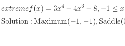 The extreme f(x)=3x^4-4x^3-8,-1<= x<= 2 is Maximum(-1,-1),Saddle(0,-8),Minimum(1,-9),Maximum(2,8)